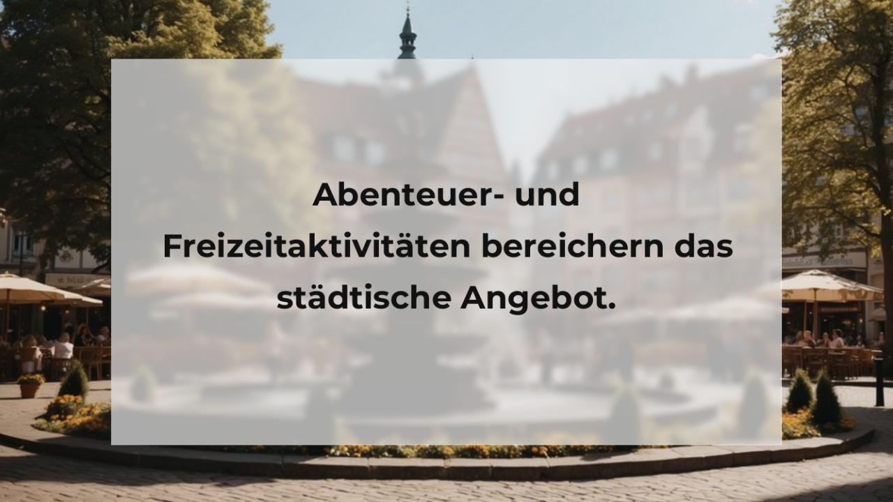 Abenteuer- und Freizeitaktivitäten bereichern das städtische Angebot.