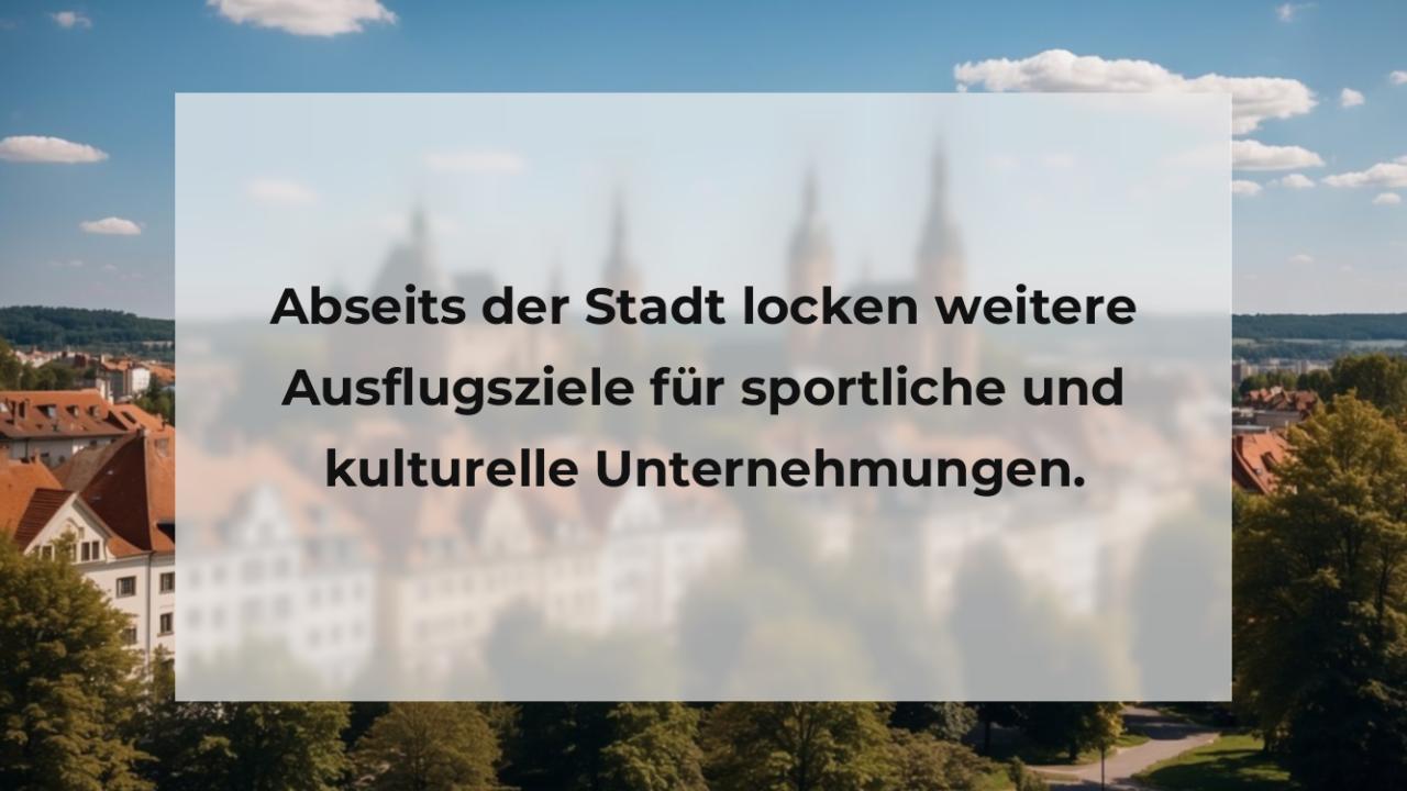 Abseits der Stadt locken weitere Ausflugsziele für sportliche und kulturelle Unternehmungen.