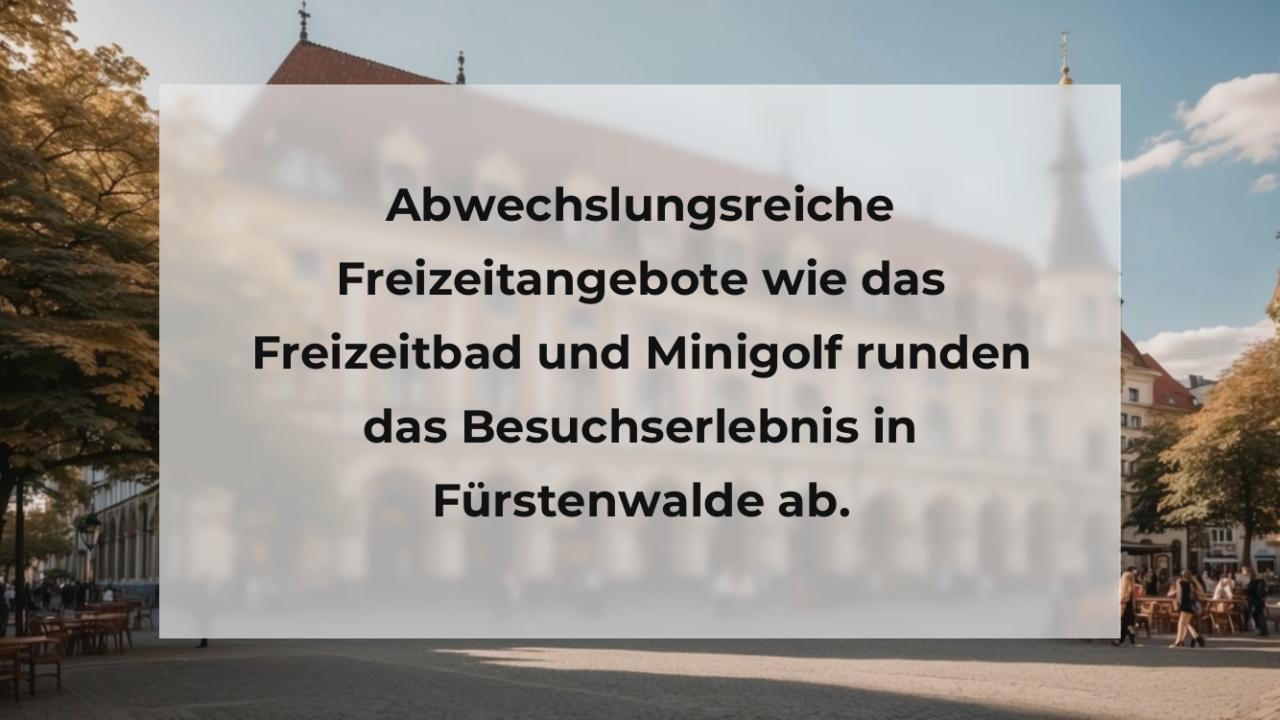 Abwechslungsreiche Freizeitangebote wie das Freizeitbad und Minigolf runden das Besuchserlebnis in Fürstenwalde ab.