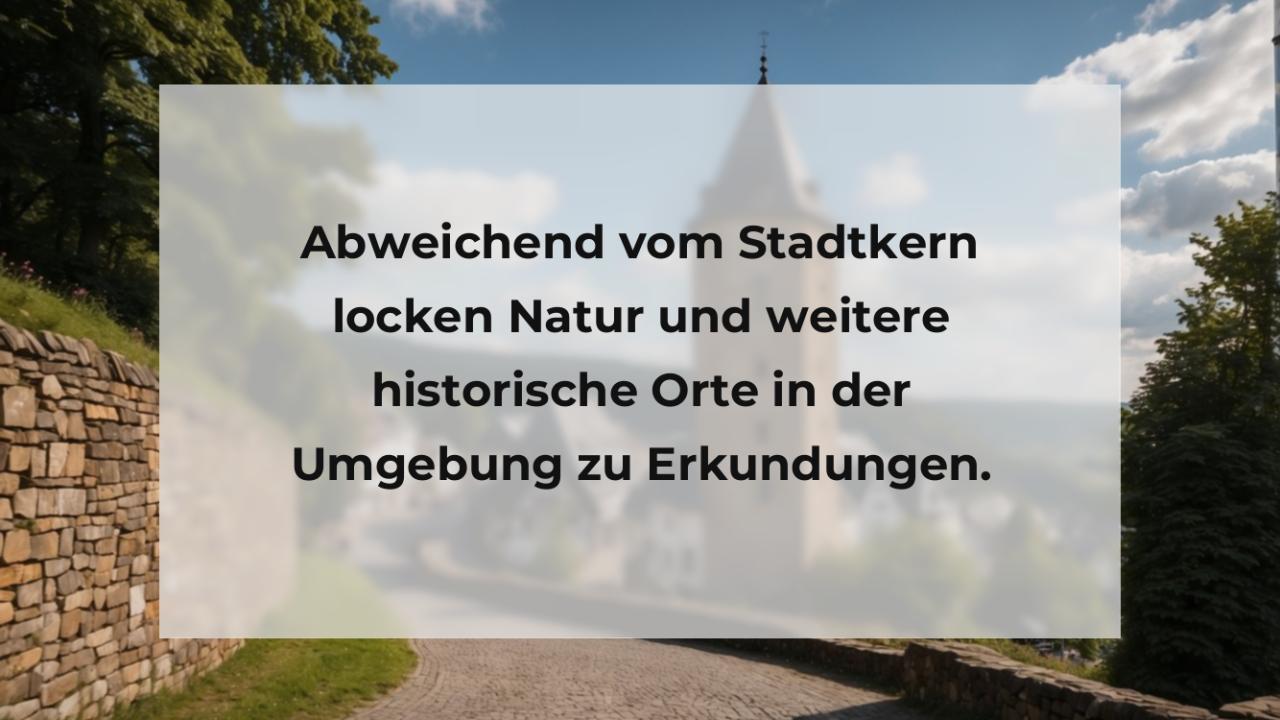 Abweichend vom Stadtkern locken Natur und weitere historische Orte in der Umgebung zu Erkundungen.