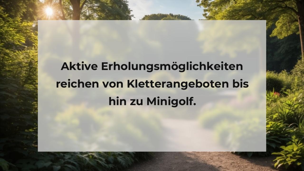 Aktive Erholungsmöglichkeiten reichen von Kletterangeboten bis hin zu Minigolf.