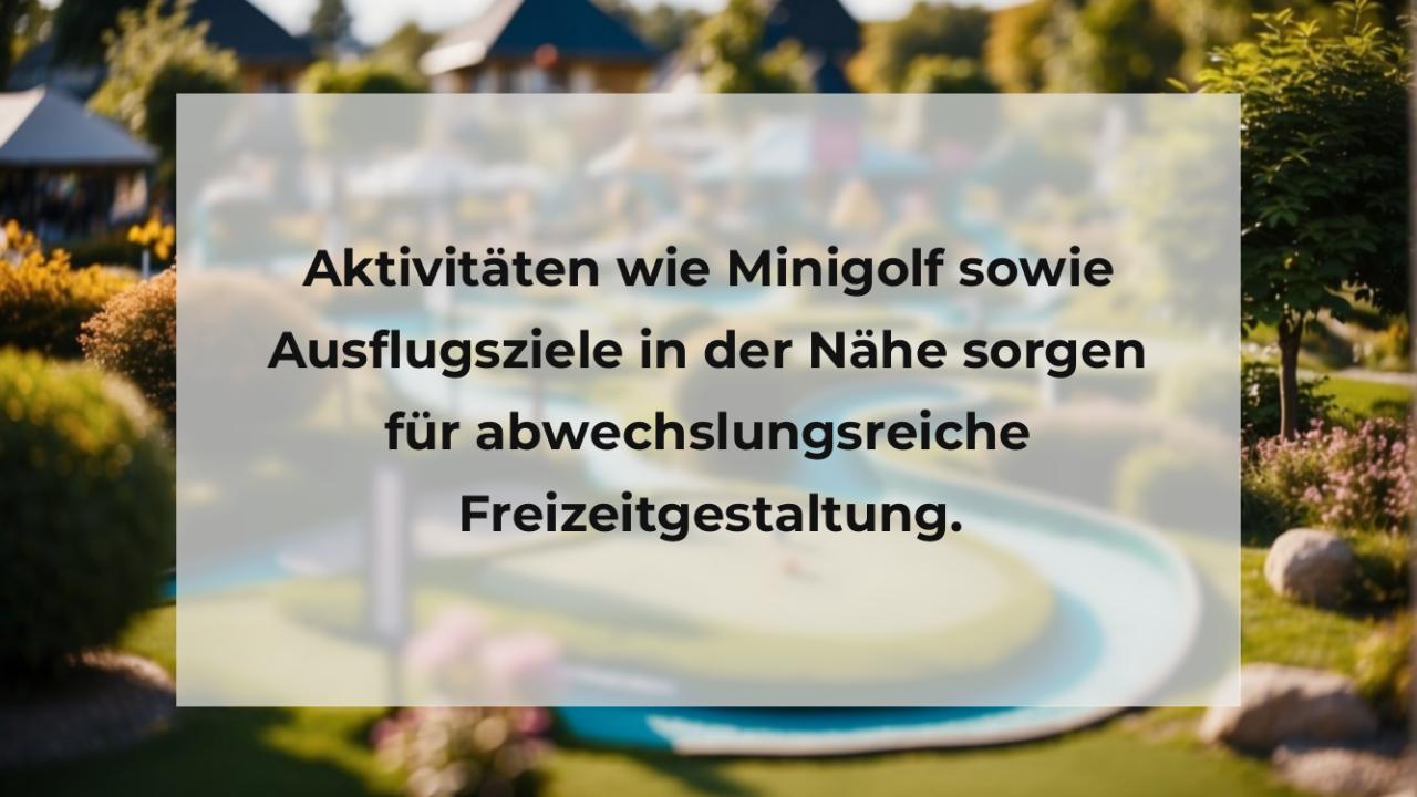 Aktivitäten wie Minigolf sowie Ausflugsziele in der Nähe sorgen für abwechslungsreiche Freizeitgestaltung.