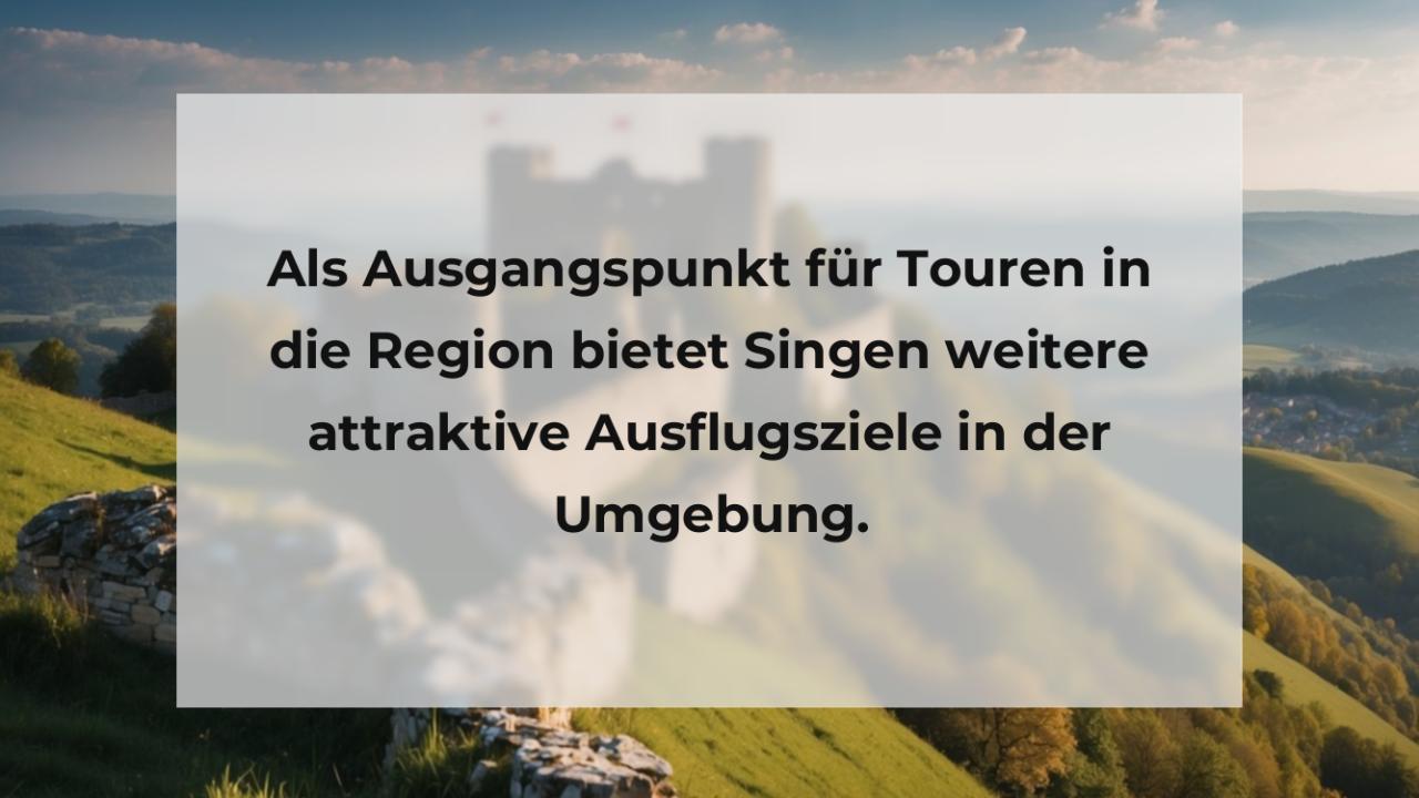 Als Ausgangspunkt für Touren in die Region bietet Singen weitere attraktive Ausflugsziele in der Umgebung.