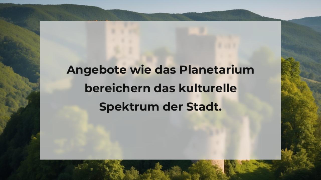 Angebote wie das Planetarium bereichern das kulturelle Spektrum der Stadt.