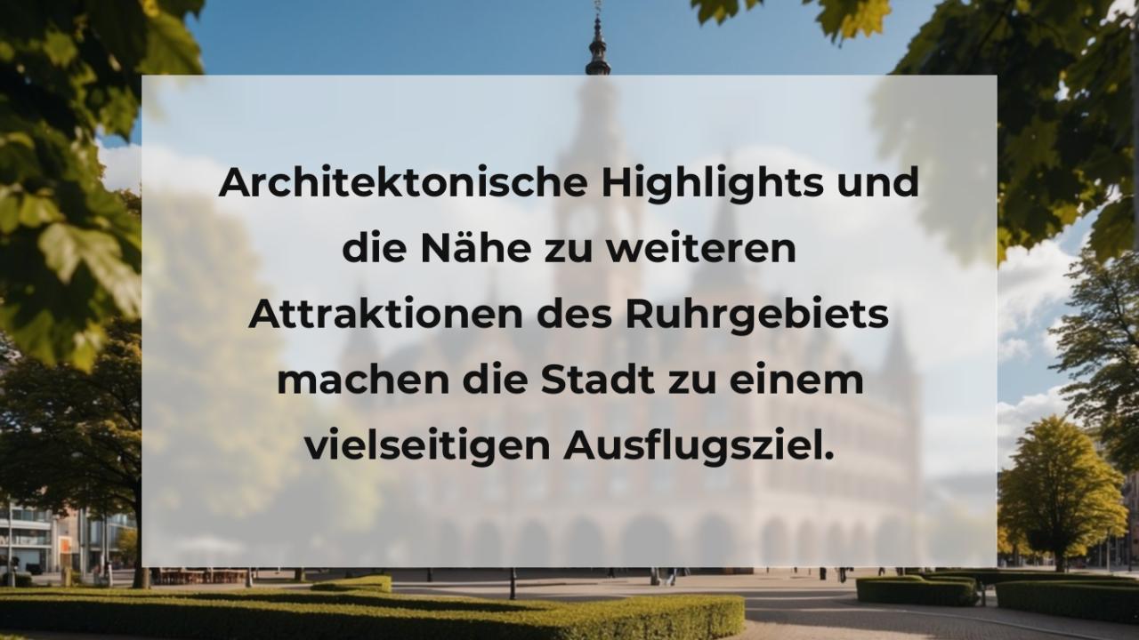 Architektonische Highlights und die Nähe zu weiteren Attraktionen des Ruhrgebiets machen die Stadt zu einem vielseitigen Ausflugsziel.