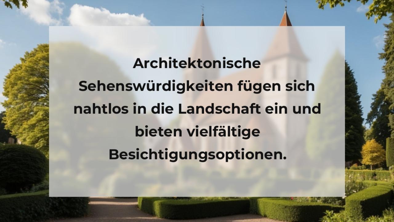 Architektonische Sehenswürdigkeiten fügen sich nahtlos in die Landschaft ein und bieten vielfältige Besichtigungsoptionen.