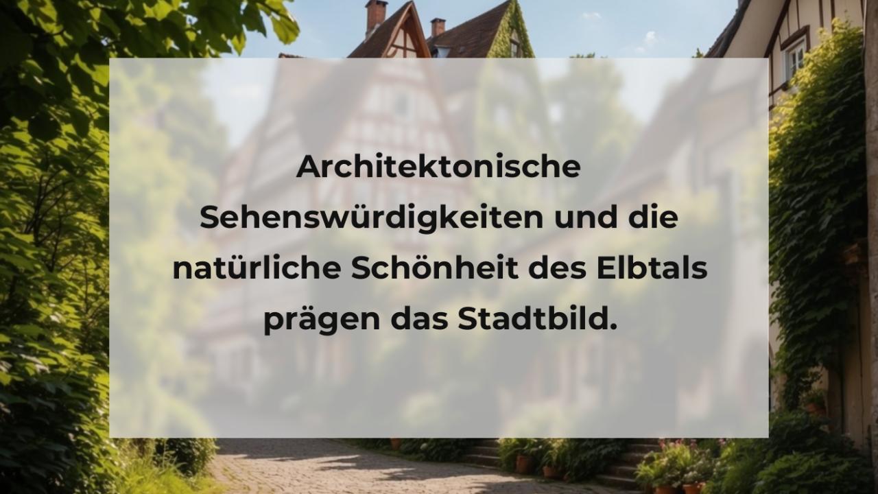 Architektonische Sehenswürdigkeiten und die natürliche Schönheit des Elbtals prägen das Stadtbild.