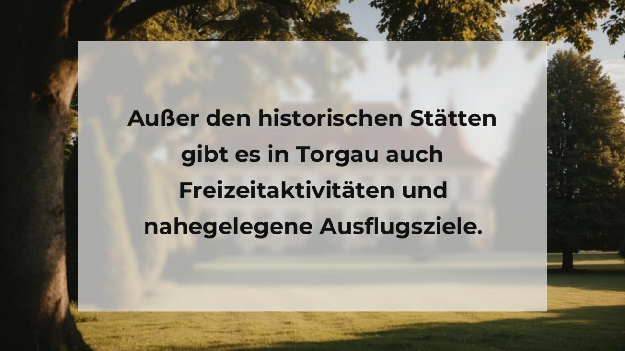 Außer den historischen Stätten gibt es in Torgau auch Freizeitaktivitäten und nahegelegene Ausflugsziele.