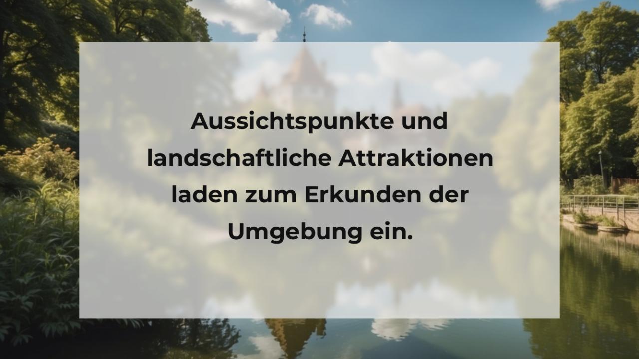 Aussichtspunkte und landschaftliche Attraktionen laden zum Erkunden der Umgebung ein.