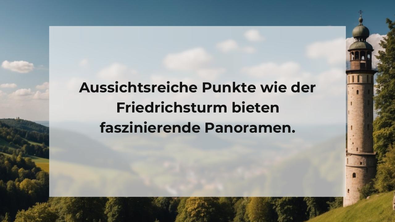 Aussichtsreiche Punkte wie der Friedrichsturm bieten faszinierende Panoramen.