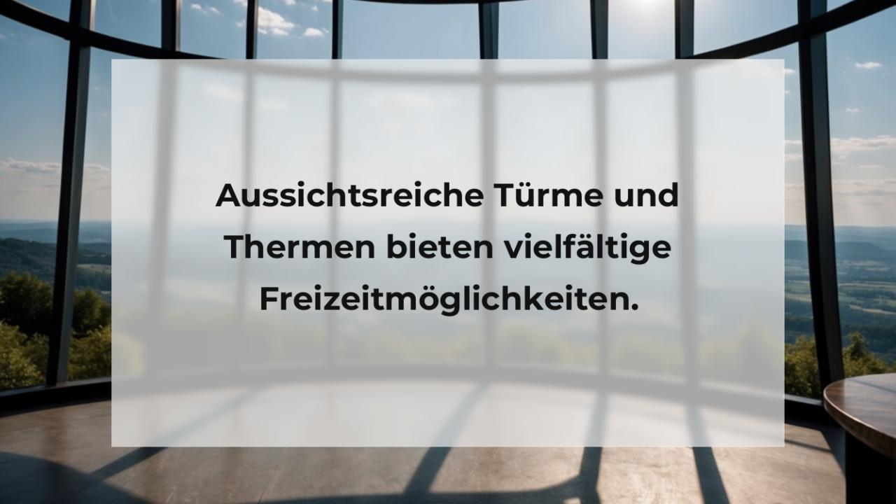 Aussichtsreiche Türme und Thermen bieten vielfältige Freizeitmöglichkeiten.