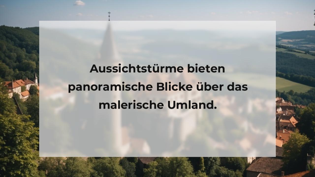 Aussichtstürme bieten panoramische Blicke über das malerische Umland.