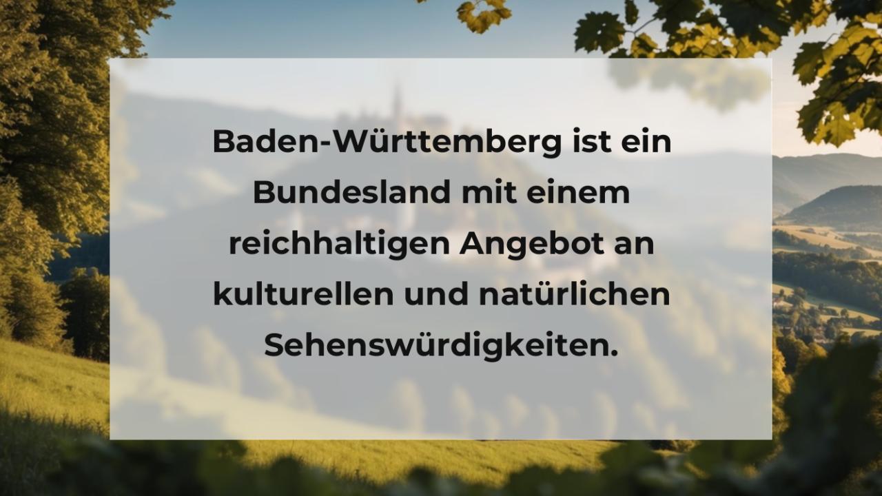 Baden-Württemberg ist ein Bundesland mit einem reichhaltigen Angebot an kulturellen und natürlichen Sehenswürdigkeiten.