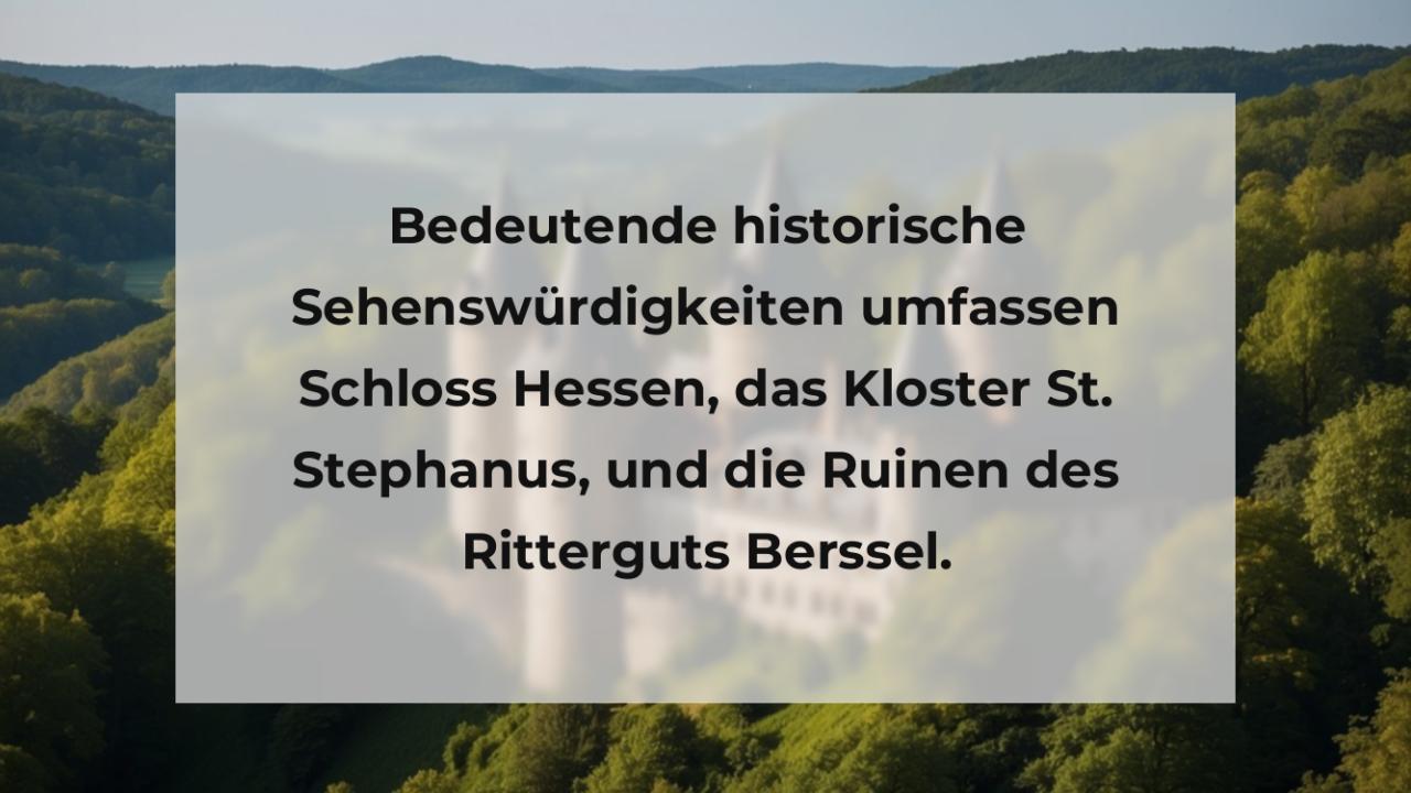 Bedeutende historische Sehenswürdigkeiten umfassen Schloss Hessen, das Kloster St. Stephanus, und die Ruinen des Ritterguts Berssel.