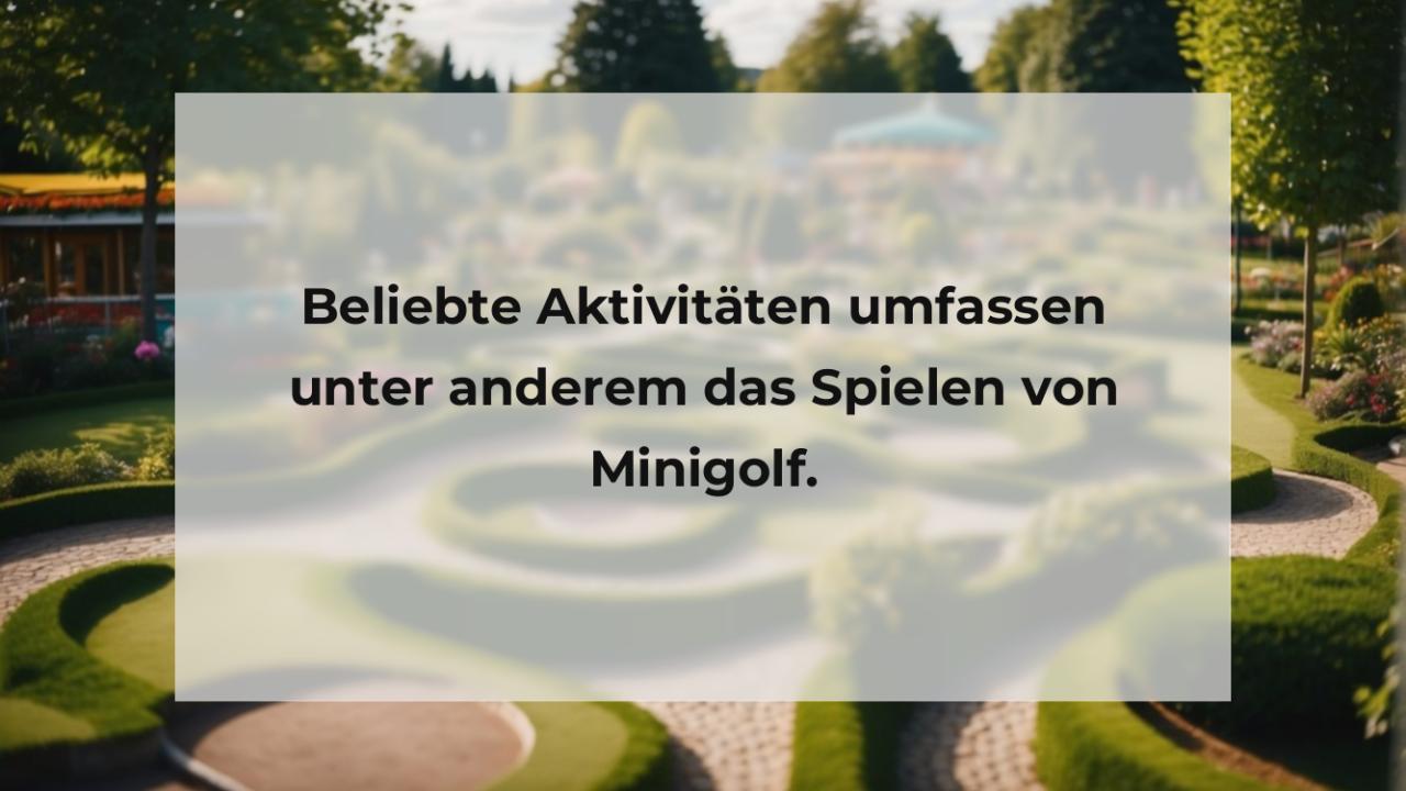 Beliebte Aktivitäten umfassen unter anderem das Spielen von Minigolf.