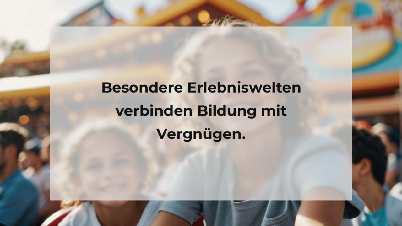 Besondere Erlebniswelten verbinden Bildung mit Vergnügen.