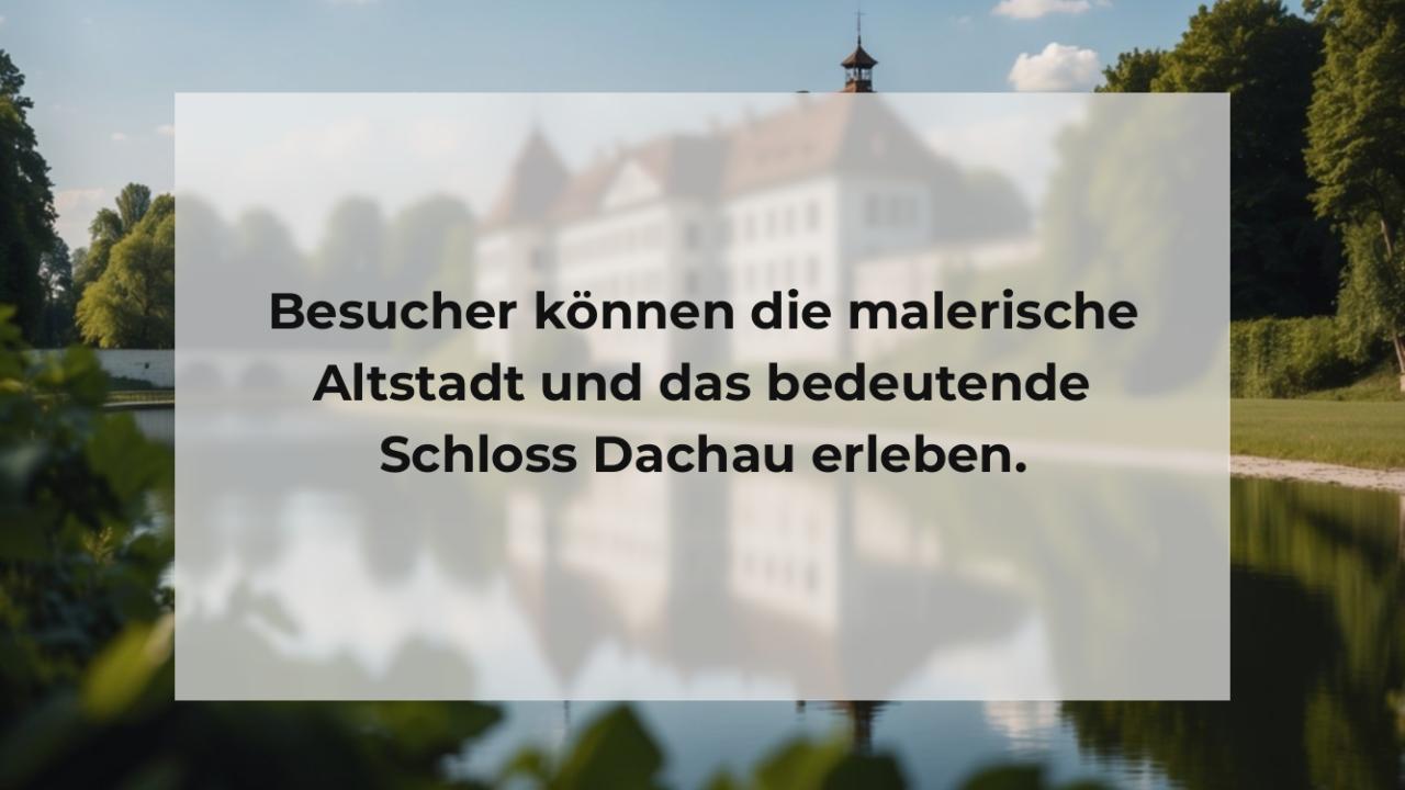 Besucher können die malerische Altstadt und das bedeutende Schloss Dachau erleben.