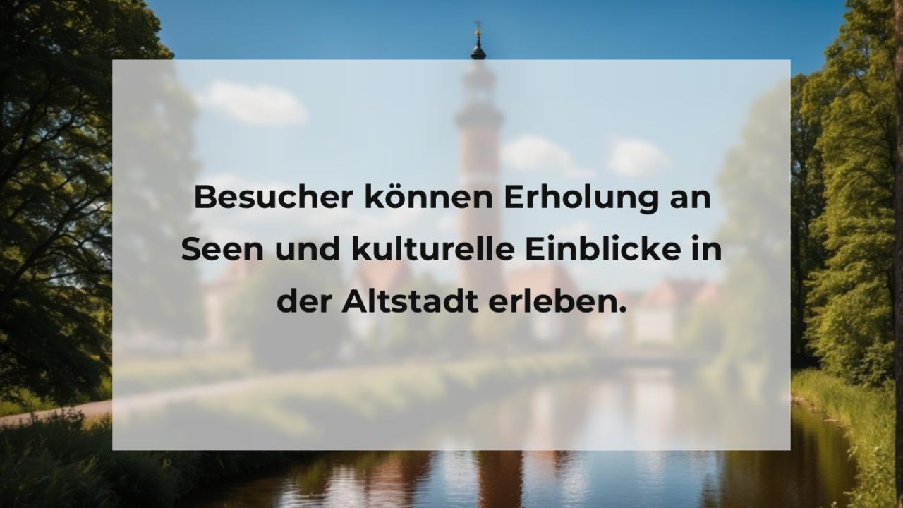 Besucher können Erholung an Seen und kulturelle Einblicke in der Altstadt erleben.