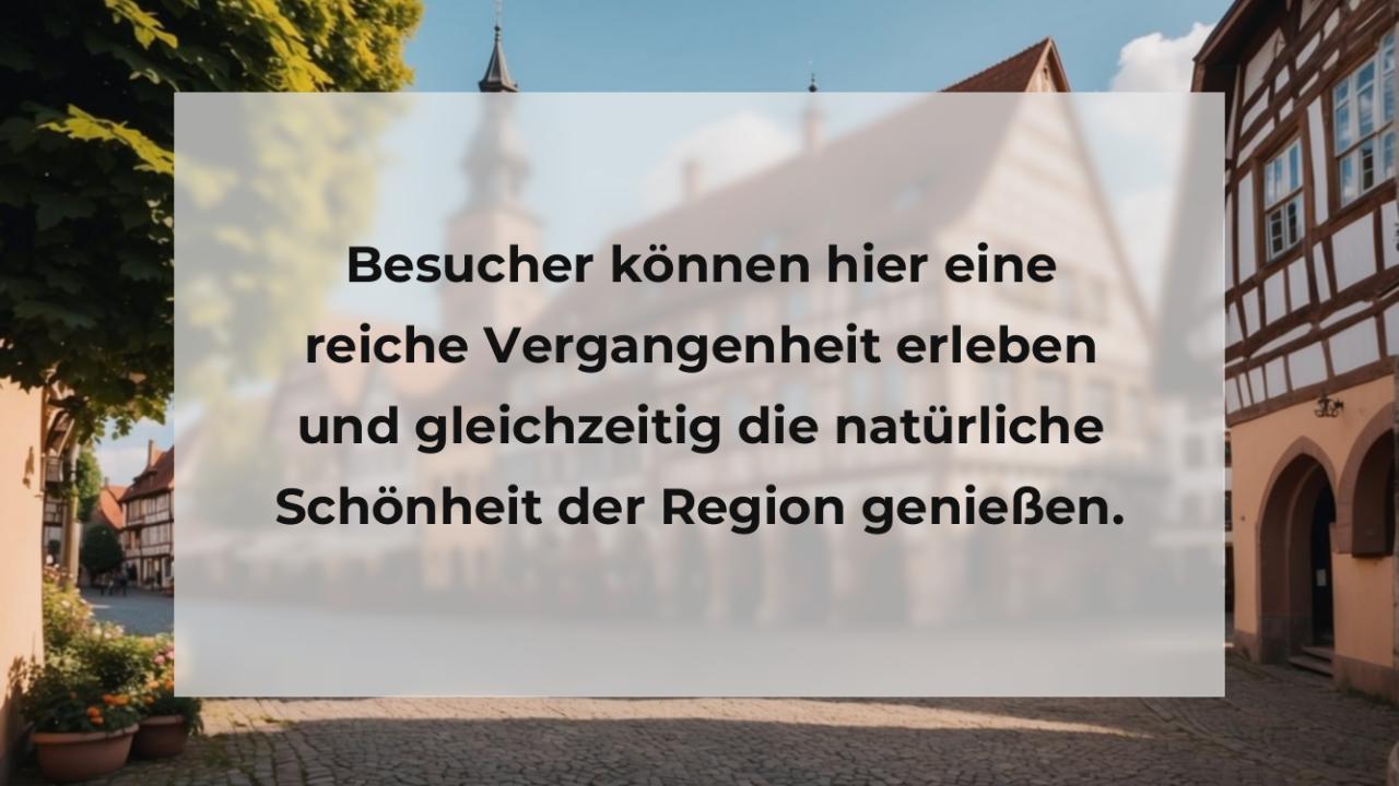 Besucher können hier eine reiche Vergangenheit erleben und gleichzeitig die natürliche Schönheit der Region genießen.