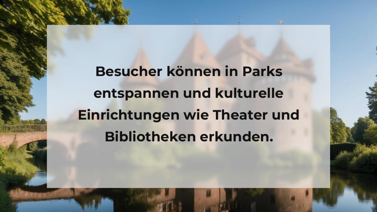 Besucher können in Parks entspannen und kulturelle Einrichtungen wie Theater und Bibliotheken erkunden.