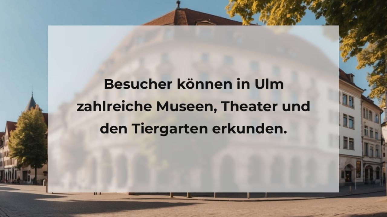 Besucher können in Ulm zahlreiche Museen, Theater und den Tiergarten erkunden.