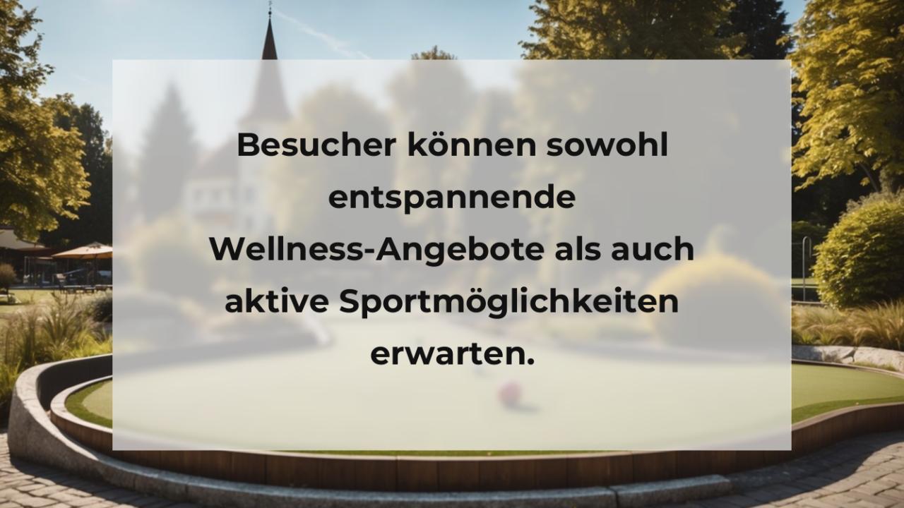 Besucher können sowohl entspannende Wellness-Angebote als auch aktive Sportmöglichkeiten erwarten.