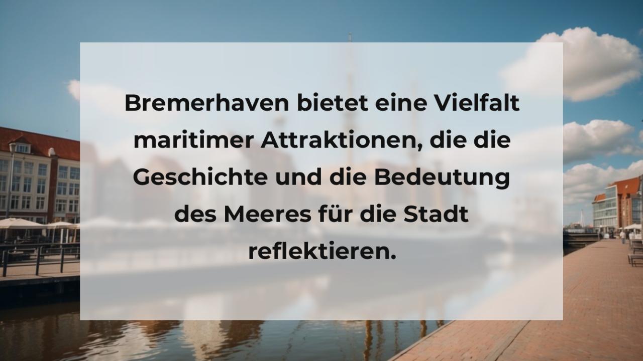 Bremerhaven bietet eine Vielfalt maritimer Attraktionen, die die Geschichte und die Bedeutung des Meeres für die Stadt reflektieren.