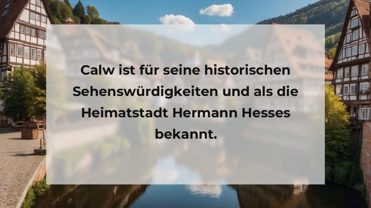 Calw ist für seine historischen Sehenswürdigkeiten und als die Heimatstadt Hermann Hesses bekannt.