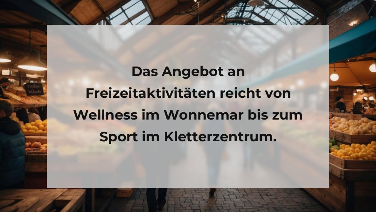 Das Angebot an Freizeitaktivitäten reicht von Wellness im Wonnemar bis zum Sport im Kletterzentrum.