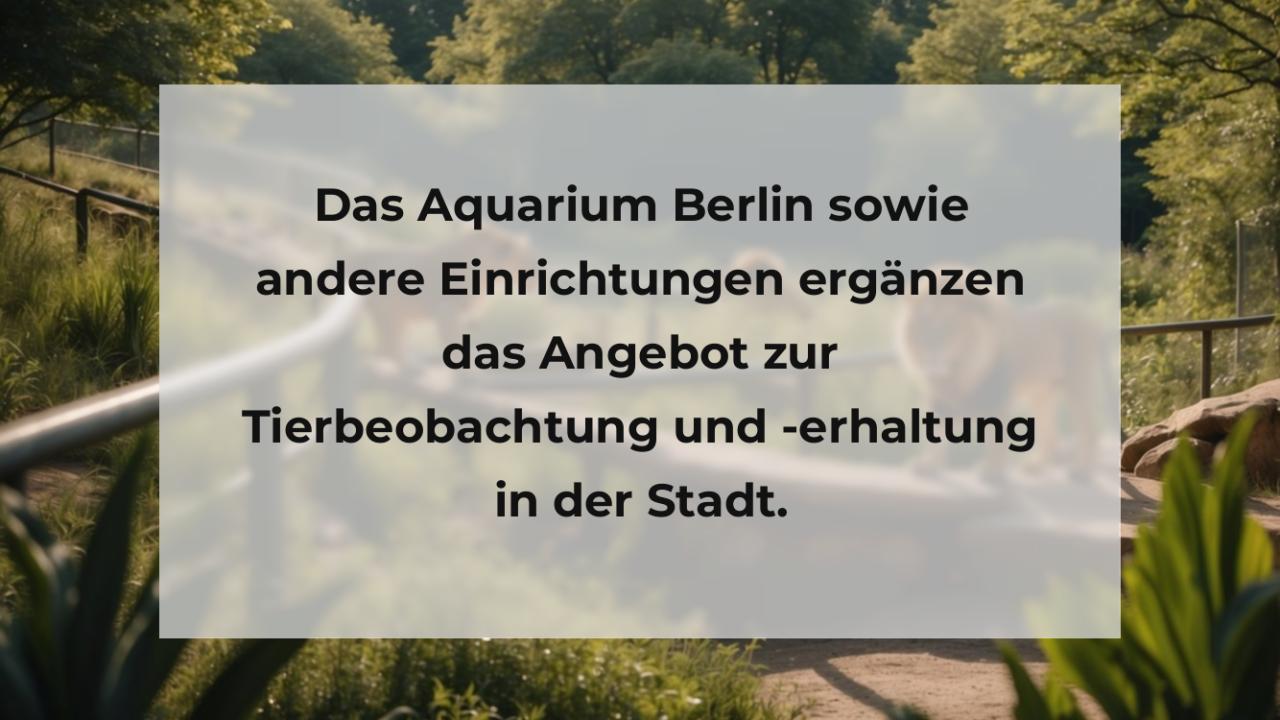 Das Aquarium Berlin sowie andere Einrichtungen ergänzen das Angebot zur Tierbeobachtung und -erhaltung in der Stadt.