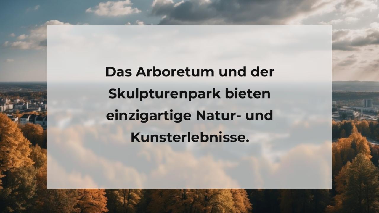 Das Arboretum und der Skulpturenpark bieten einzigartige Natur- und Kunsterlebnisse.