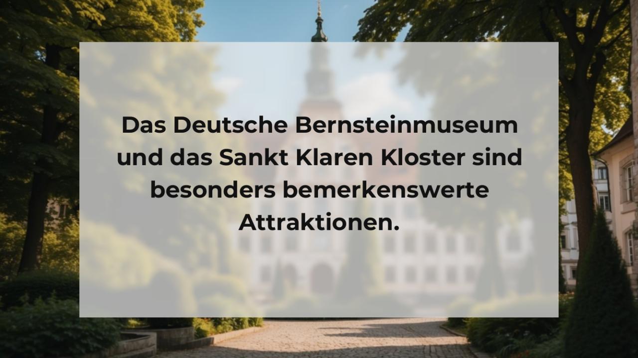 Das Deutsche Bernsteinmuseum und das Sankt Klaren Kloster sind besonders bemerkenswerte Attraktionen.