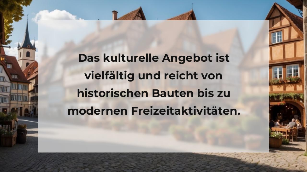 Das kulturelle Angebot ist vielfältig und reicht von historischen Bauten bis zu modernen Freizeitaktivitäten.