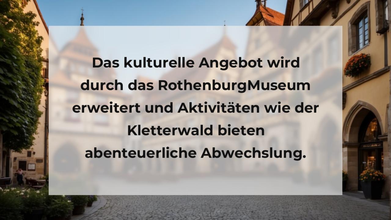 Das kulturelle Angebot wird durch das RothenburgMuseum erweitert und Aktivitäten wie der Kletterwald bieten abenteuerliche Abwechslung.