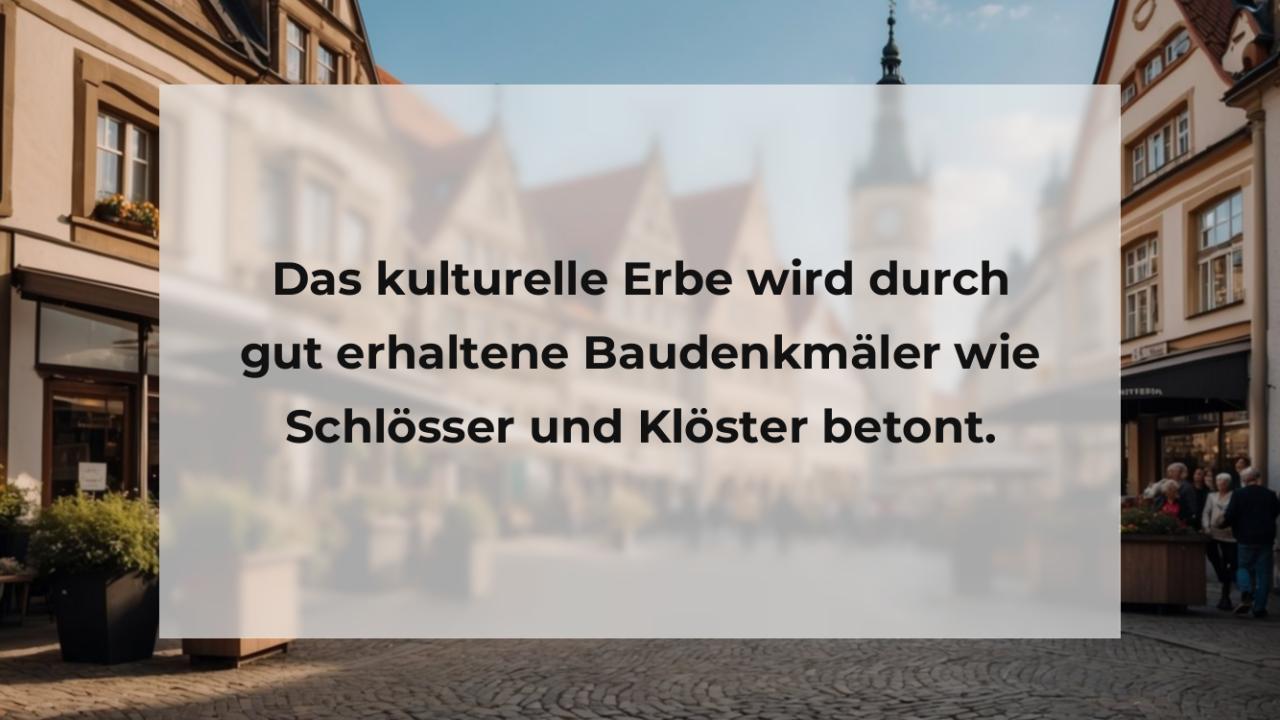 Das kulturelle Erbe wird durch gut erhaltene Baudenkmäler wie Schlösser und Klöster betont.