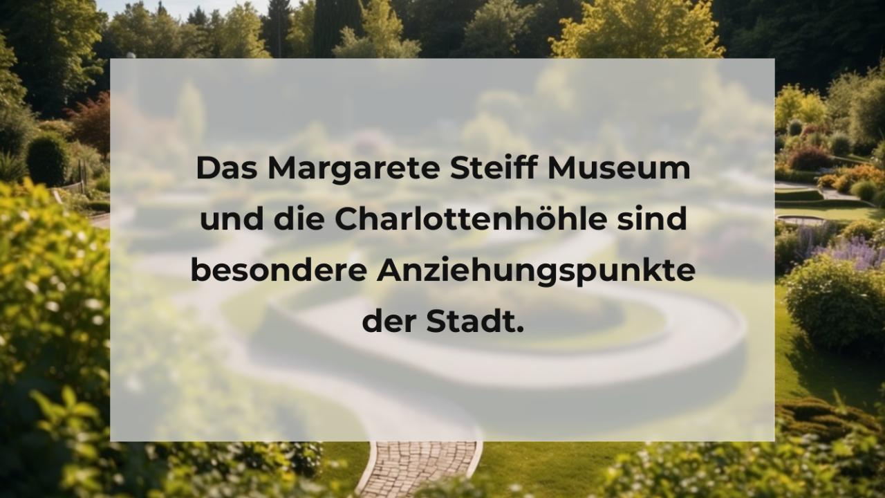 Das Margarete Steiff Museum und die Charlottenhöhle sind besondere Anziehungspunkte der Stadt.