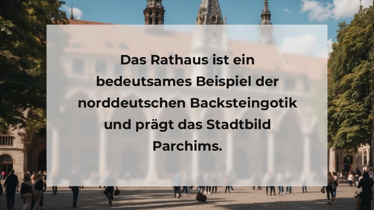 Das Rathaus ist ein bedeutsames Beispiel der norddeutschen Backsteingotik und prägt das Stadtbild Parchims.