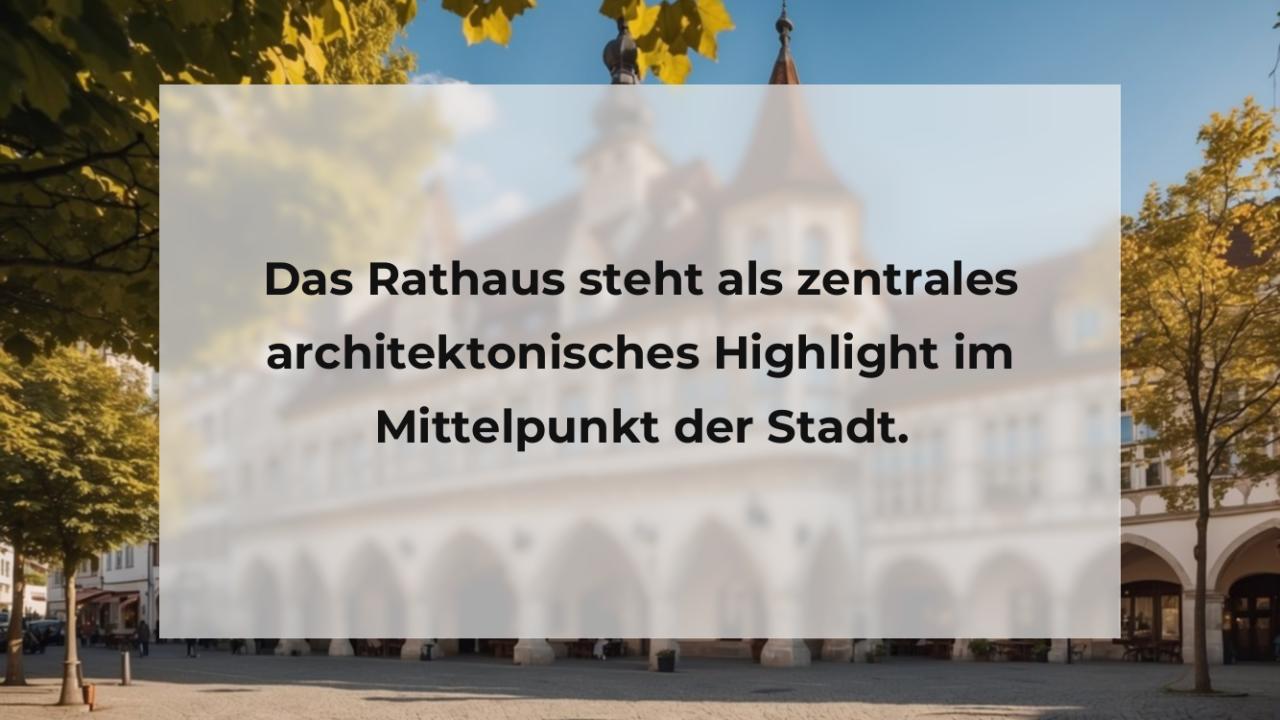 Das Rathaus steht als zentrales architektonisches Highlight im Mittelpunkt der Stadt.