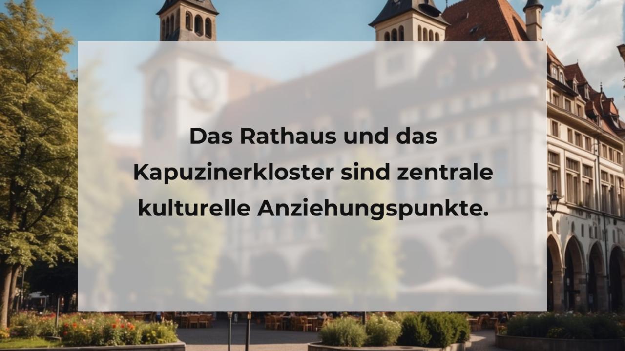 Das Rathaus und das Kapuzinerkloster sind zentrale kulturelle Anziehungspunkte.