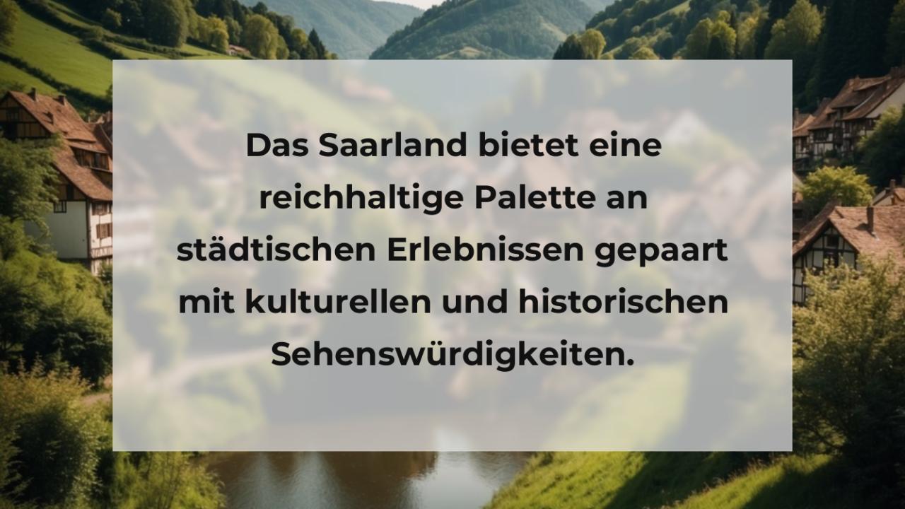 Das Saarland bietet eine reichhaltige Palette an städtischen Erlebnissen gepaart mit kulturellen und historischen Sehenswürdigkeiten.