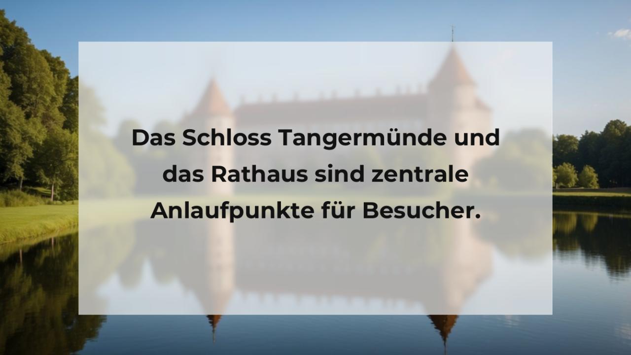 Das Schloss Tangermünde und das Rathaus sind zentrale Anlaufpunkte für Besucher.