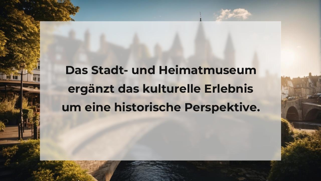 Das Stadt- und Heimatmuseum ergänzt das kulturelle Erlebnis um eine historische Perspektive.