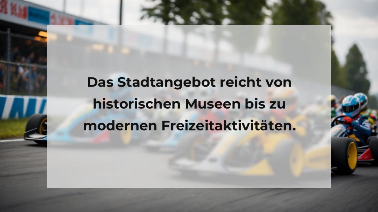 Das Stadtangebot reicht von historischen Museen bis zu modernen Freizeitaktivitäten.