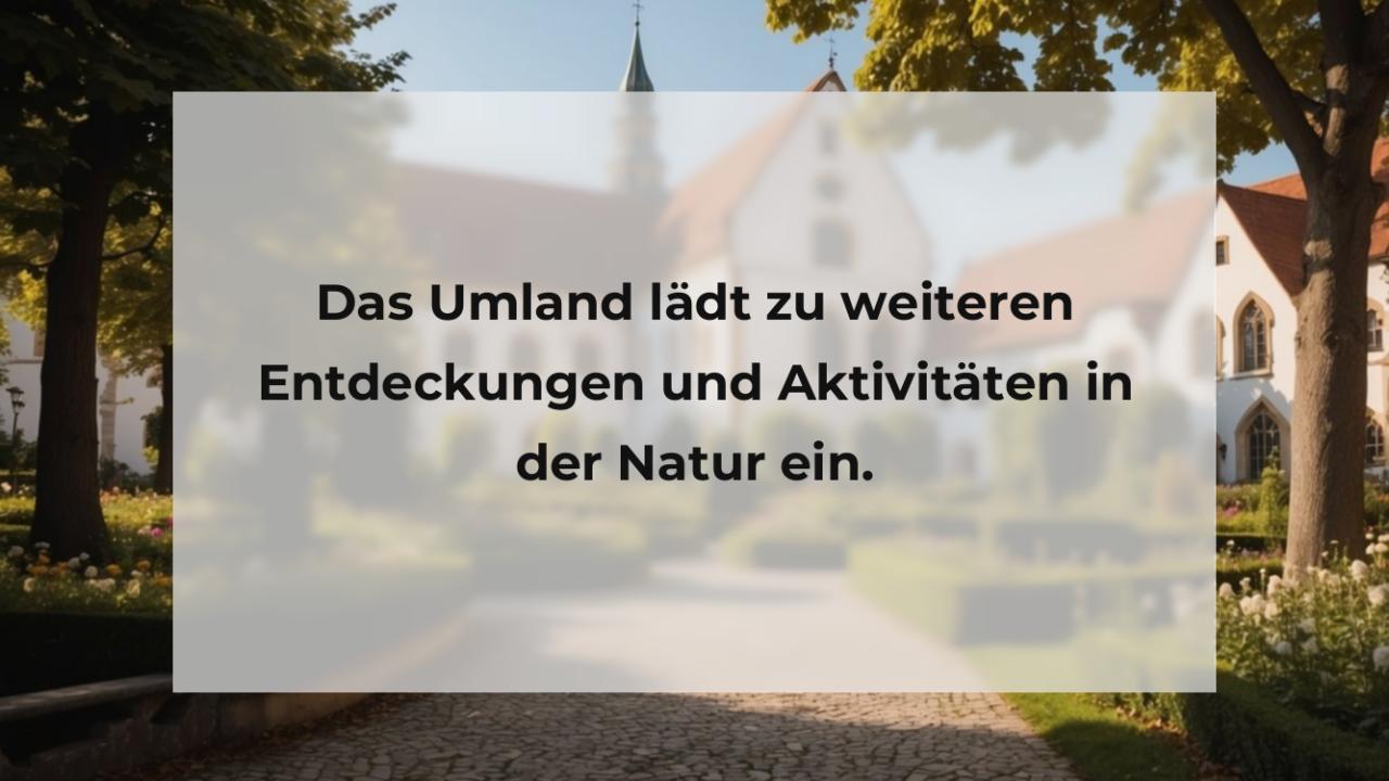 Das Umland lädt zu weiteren Entdeckungen und Aktivitäten in der Natur ein.