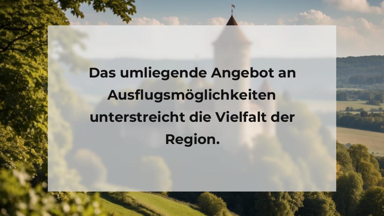 Das umliegende Angebot an Ausflugsmöglichkeiten unterstreicht die Vielfalt der Region.