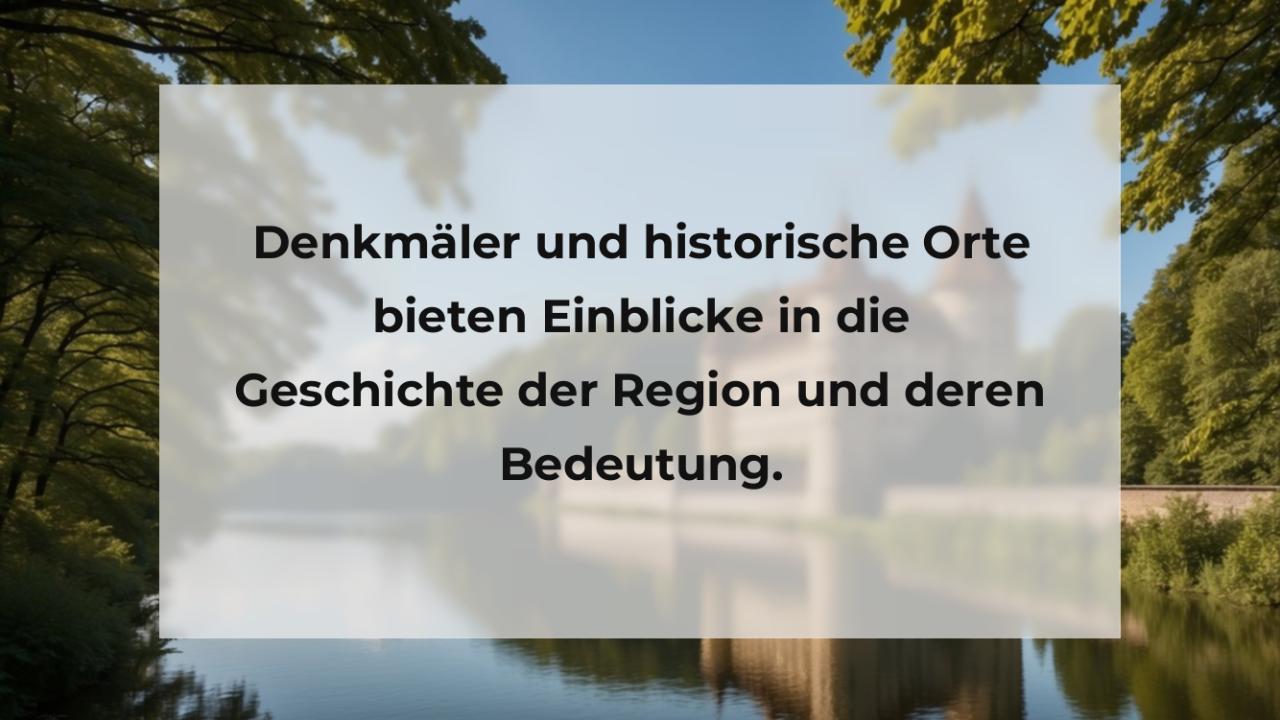 Denkmäler und historische Orte bieten Einblicke in die Geschichte der Region und deren Bedeutung.