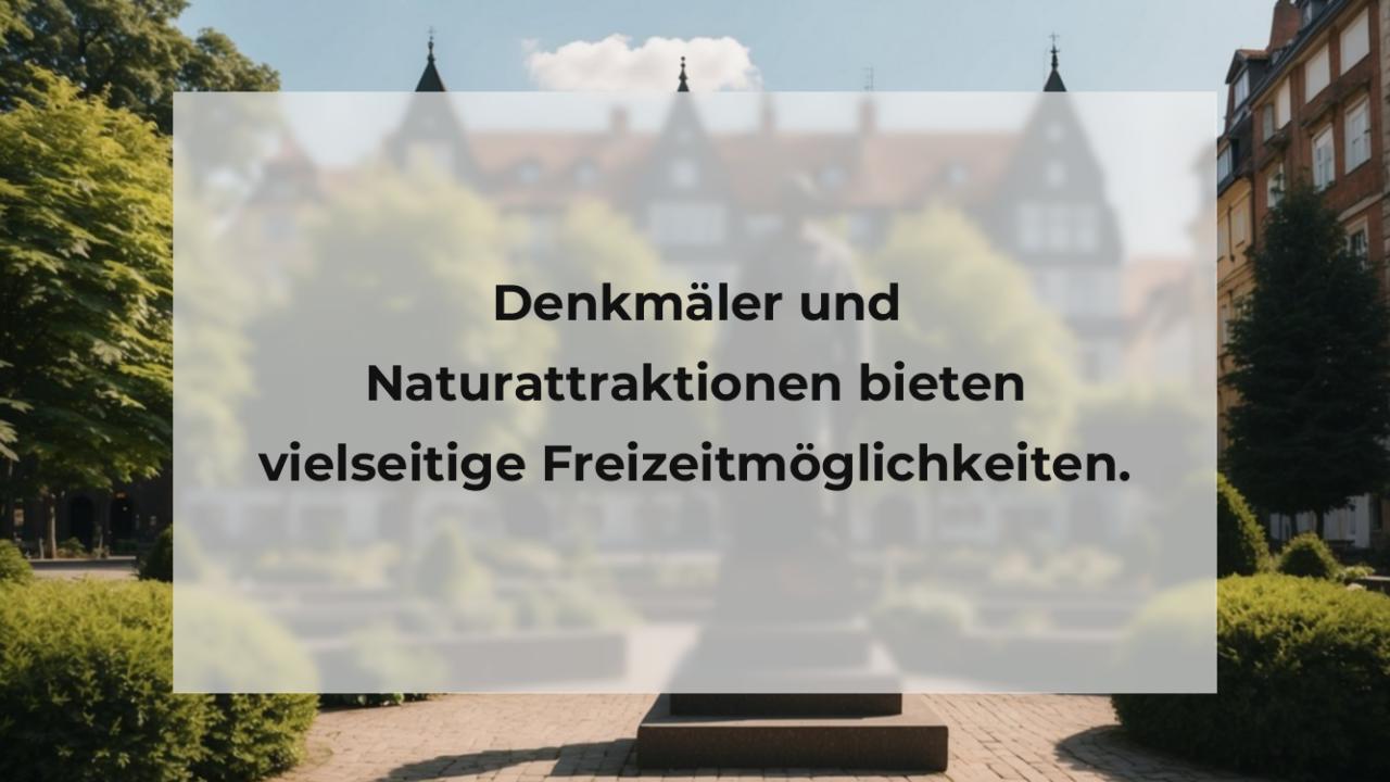 Denkmäler und Naturattraktionen bieten vielseitige Freizeitmöglichkeiten.