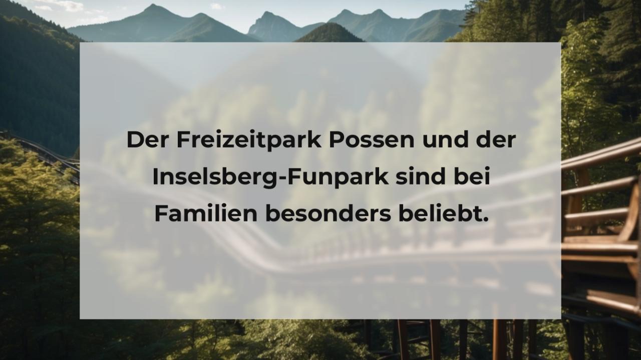 Der Freizeitpark Possen und der Inselsberg-Funpark sind bei Familien besonders beliebt.