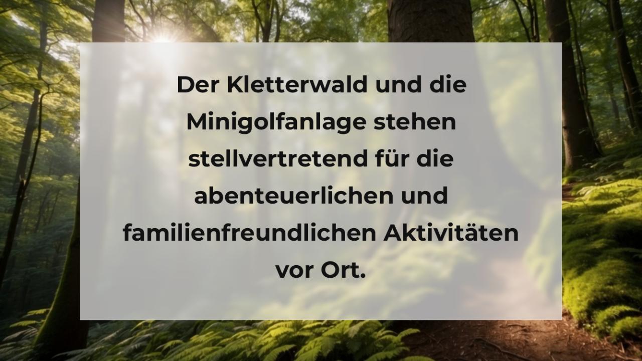 Der Kletterwald und die Minigolfanlage stehen stellvertretend für die abenteuerlichen und familienfreundlichen Aktivitäten vor Ort.