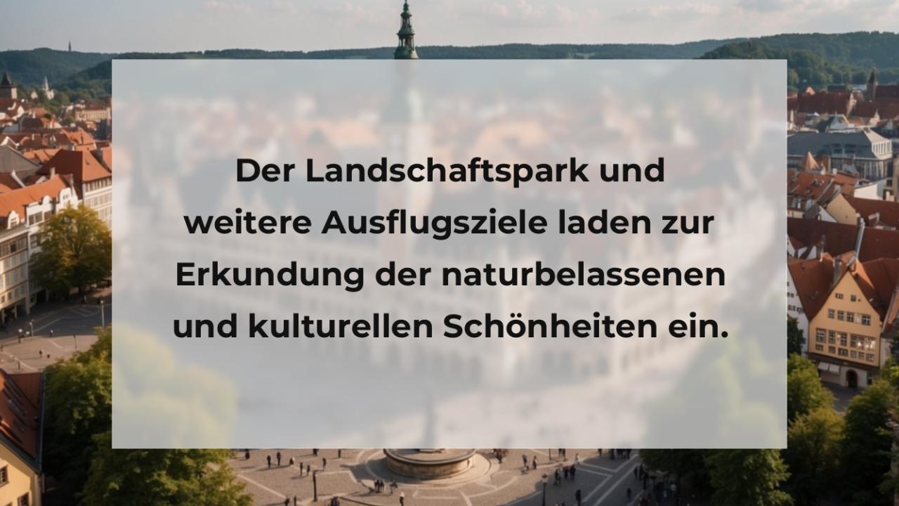 Der Landschaftspark und weitere Ausflugsziele laden zur Erkundung der naturbelassenen und kulturellen Schönheiten ein.